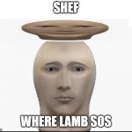 he is chef | SHEF; WHERE LAMB SOS | image tagged in meme man looking forward | made w/ Imgflip meme maker