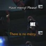 teacher has left the chat | TEACHER WHO ACCIDENTALLY SAID IS THAT MY FAULT; ME; DID I BLAME YOU | image tagged in have mercy please,teacher | made w/ Imgflip meme maker