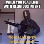 Loads Lmg with religious intent | WHEN YOU LOAD LMG WITH RELIGIOUS INTENT | image tagged in loads lmg with religous intent | made w/ Imgflip meme maker