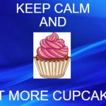 CUPCAKES | KEEP CALM
AND; EAT MORE CUPCAKES | image tagged in blue background | made w/ Imgflip meme maker
