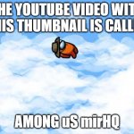 Among Us mirHQ | THE YOUTUBE VIDEO WITH THIS THUMBNAIL IS CALLED; AMONG uS mirHQ | image tagged in among us mira hq ejection | made w/ Imgflip meme maker