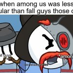 get roasted Fall Guys! | when among us was less popular than fall guys those days; *among us; *fall guys | image tagged in rhm has had enough of this | made w/ Imgflip meme maker