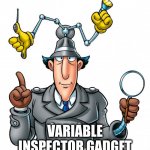 Variable inspector gadget | VARIABLE INSPECTOR GADGET | image tagged in inspector gadget | made w/ Imgflip meme maker