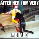 Ronald McDonald BJ | AFTER HER I AM VERY; MCHARD | image tagged in ronald mcdonald bj | made w/ Imgflip meme maker