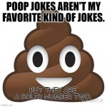 Daily Bad Dad Jokes Feb 1 2020 | POOP JOKES AREN'T MY FAVORITE KIND OF JOKES. BUT THEY ARE A SOLID NUMBER TWO. | image tagged in poop | made w/ Imgflip meme maker
