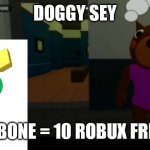 Doggy sey | DOGGY SEY; 1 BONE = 10 ROBUX FREE | image tagged in doggy sey,piggy game | made w/ Imgflip meme maker
