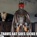 VERY BAD MEME | WHEN TRAVIS BAT GOES SICKO MODE | image tagged in travis batt | made w/ Imgflip meme maker