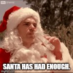 meme 1 | SANTA HAS HAD ENOUGH. | image tagged in gifs,santa | made w/ Imgflip video-to-gif maker