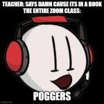 CHarles Pog | TEACHER: SAYS DAMN CAUSE ITS IN A BOOK
THE ENTIRE ZOOM CLASS:; POGGERS | image tagged in charles pog | made w/ Imgflip meme maker