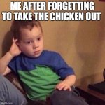 gavin is not happy | ME AFTER FORGETTING TO TAKE THE CHICKEN OUT | image tagged in gavin is not happy | made w/ Imgflip meme maker