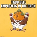 true doooooo | TACO BELL EMPLOYEES IN THE BACK | image tagged in tuxedo winnie the pooh | made w/ Imgflip meme maker