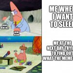 Scientist Patrick | ME WHEN I WANT TO SLEEP; GOOD MEME IDEA; ME AT THE NEXT DAY TRYING TO FIND OUT WHAT THE MEME WAS; MEME DESIGN | image tagged in scientist patrick | made w/ Imgflip meme maker