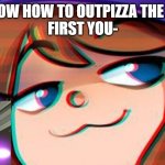 NOOUTPIZZAINGDAHUT | I KNOW HOW TO OUTPIZZA THE HUT.
FIRST YOU-; DIE! | image tagged in smug dancer,he's too dangerous to be left alive | made w/ Imgflip meme maker