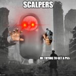 fall guys is destroying my life | SCALPERS ME TRYING TO GET A PS5 | image tagged in fall guys is destroying my life | made w/ Imgflip meme maker