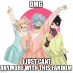 OML my eyes..!!!!! | OMG; I JUST CANT ANYMORE WITH THIS FANDOM | image tagged in shigaraki toga and dabi the villian sisters,mha,hamilton | made w/ Imgflip meme maker