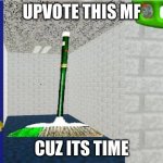 DO IT | UPVOTE THIS MF; CUZ ITS TIME | image tagged in gotta sweep | made w/ Imgflip meme maker