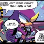 Dear karen: The earth isn't flat | the Earth is flat; *angry flat earther noises*; KAREN'S | image tagged in charmy's speaking blasphemy | made w/ Imgflip meme maker