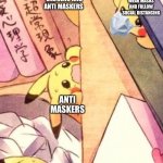 Pikachu party | ANTI VACCERS AND ANTI MASKERS; PEOPLE WHO WEAR MASKS AND FOLLOW SOCIAL DISTANCING; ANTI MASKERS; ANTI VACCERS | image tagged in pikachu party | made w/ Imgflip meme maker