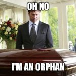 funeral | OH NO; I'M AN ORPHAN | image tagged in funeral | made w/ Imgflip meme maker