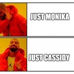 Yes Or No | JUST MONIKA; JUST CASSIDY | image tagged in yes or no | made w/ Imgflip meme maker
