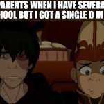 ZukoAang | MY PARENTS WHEN I HAVE SEVERAL A+ IN SCHOOL BUT I GOT A SINGLE D IN MATH | image tagged in zukoaang | made w/ Imgflip meme maker