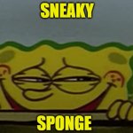 Sneaky Sponge | SNEAKY; SPONGE | image tagged in sly sponge | made w/ Imgflip meme maker