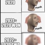 2022 is 2020 ver2.0!!! | 2020; 2021= 2020 WON; 2022= 2020 TWO | image tagged in panik panik panik,meme,lol | made w/ Imgflip meme maker