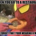 I submitted the same one in depression_much stream, my bad xD | WHEN YOU GO TO A RESTAURANT; AND FORGET THAT YOUR WEARING A MASK | image tagged in spider man is hungry | made w/ Imgflip meme maker