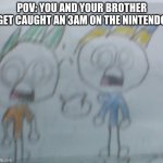 oh naw! | POV: YOU AND YOUR BROTHER GET CAUGHT AN 3AM ON THE NINTENDO | image tagged in leon and felix shocked | made w/ Imgflip meme maker