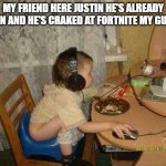 Fortniter | MY FRIEND HERE JUSTIN HE'S ALREADY TAKEN AND HE'S CRAKED AT FORTNITE MY GUY😫 | image tagged in fortniter | made w/ Imgflip meme maker