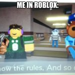 You Know The Rules, And So Do I -Devoun 2020 | ME IN ROBLOX: | image tagged in you know the rules and so do i -devoun 2020 | made w/ Imgflip meme maker