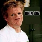 BEANS OF GREEN | GRIN BIN | image tagged in gordon ramsay no nose | made w/ Imgflip meme maker