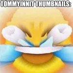 Facts | NOBODY:; TOMMYINNIT THUMBNAILS: | image tagged in laughing crying emoji with open eyes | made w/ Imgflip meme maker