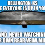 Mirror | HELLINGTON, KS
WHERE EVERYONE IS UP IN YOUR BIZ; AND  NEVER WATCHING THEIR OWN REAR VEIW MIRROR | image tagged in mirror | made w/ Imgflip meme maker