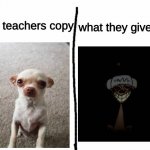 The copy | what they give you; The teachers copy | image tagged in white screen,teachers | made w/ Imgflip meme maker