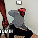 Ha | ME; MY DEATH | image tagged in belt beating | made w/ Imgflip meme maker