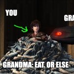 EAT! | GRANDMA; YOU; GRANDMA: EAT. OR ELSE | image tagged in fish,httyd | made w/ Imgflip meme maker