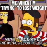 Weight Loss Attitude | ME, WHEN I’M “TRYING” TO LOSE WEIGHT; WE’VE TRIED NOTHING AND WE’RE ALL OUT OF IDEAS | image tagged in flanders parents,weight loss,dieting,simpsons | made w/ Imgflip meme maker