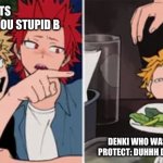 Bakugo yelling at Denki | GETS KIDNAPPED:YOU STUPID B; DENKI WHO WAS TRYING TO PROTECT: DUHHH DUHHH YAY YAY | image tagged in bakugo yelling at denki | made w/ Imgflip meme maker