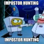 Alien Hunting | IMPOSTOR HUNTING; IMPOSTOR HUNTING | image tagged in alien hunting | made w/ Imgflip meme maker