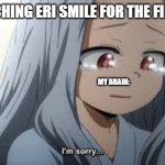 me watching "let's go school festival!" | ME WATCHING ERI SMILE FOR THE FIRST TIME; MY BRAIN: | image tagged in sad eri | made w/ Imgflip meme maker