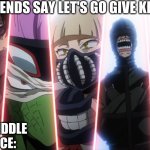 Vanguard Action Squad My Hero Academia | WHEN UR FRIENDS SAY LET'S GO GIVE KIDS SOME . . . THE FRIEND GROUP IN THE MIDDLE OF THE SENTENCE: | image tagged in vanguard action squad my hero academia | made w/ Imgflip meme maker