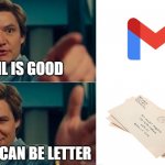 oh but it can | EMAIL IS GOOD; BUT IT CAN BE LETTER | image tagged in life is good but it can be better | made w/ Imgflip meme maker