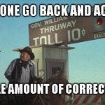 blazing saddles toll booth | SOMEONE GO BACK AND ACQUIRE; A  SUITABLE AMOUNT OF CORRECT CHANGE! | image tagged in blazing saddles toll booth | made w/ Imgflip meme maker