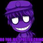 Bro You Just Posted Cringe Purple Guy Version meme
