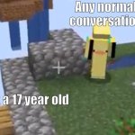 Oh... | Any normal conversation; An 18 year old can adopt a 17 year old | image tagged in minecraft sneak attack | made w/ Imgflip meme maker