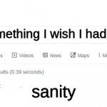 Sanity? | something I wish I had; sanity | image tagged in did you mean | made w/ Imgflip meme maker