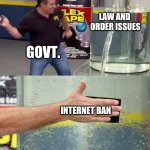 Aquarium Leaking Slap | LAW AND
 ORDER ISSUES; GOVT. INTERNET BAN | image tagged in aquarium leaking slap | made w/ Imgflip meme maker