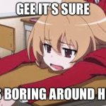 Cause of u watching link without RTX | GEE IT’S SURE; IT’S BORING AROUND HERE | image tagged in bored anime girl | made w/ Imgflip meme maker