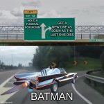 Left Exit 12 Batmobile | GET A NEW ONE AS SOON AS THE LAST ONE DIES; HOLD A FUNERAL FOR ROBIN; BATMAN | image tagged in left exit 12 batmobile | made w/ Imgflip meme maker